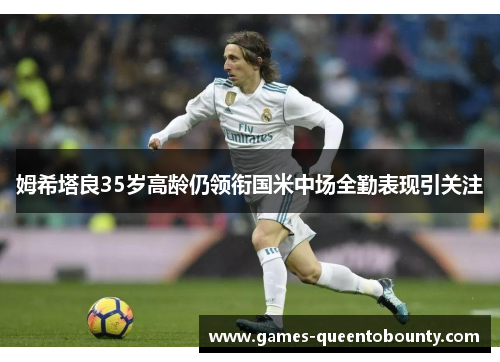 姆希塔良35岁高龄仍领衔国米中场全勤表现引关注