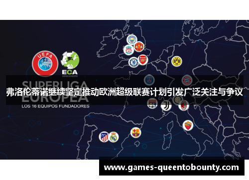 弗洛伦蒂诺继续坚定推动欧洲超级联赛计划引发广泛关注与争议